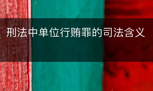 刑法中单位行贿罪的司法含义