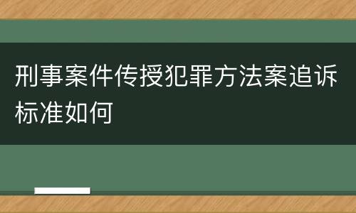 刑事案件传授犯罪方法案追诉标准如何