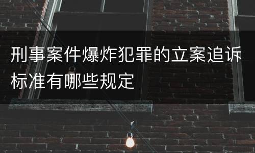 刑事案件爆炸犯罪的立案追诉标准有哪些规定