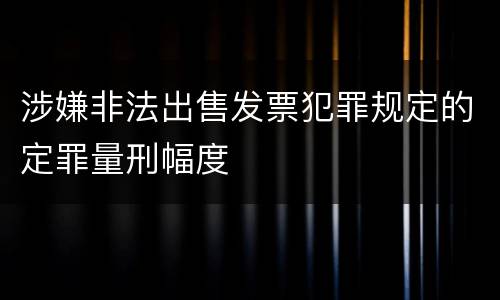 涉嫌非法出售发票犯罪规定的定罪量刑幅度