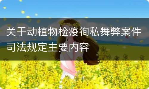 关于动植物检疫徇私舞弊案件司法规定主要内容