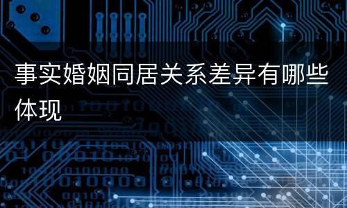 事实婚姻同居关系差异有哪些体现