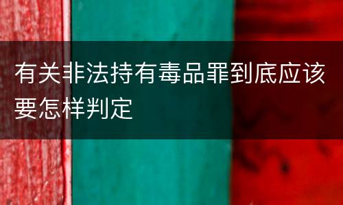 有关非法持有毒品罪到底应该要怎样判定