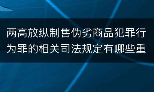 两高放纵制售伪劣商品犯罪行为罪的相关司法规定有哪些重要内容