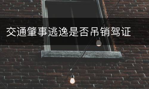 交通肇事逃逸是否吊销驾证