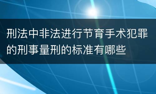 刑法中非法进行节育手术犯罪的刑事量刑的标准有哪些
