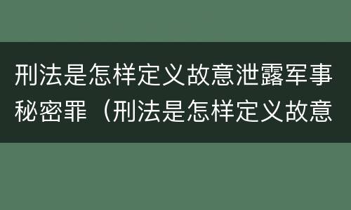 刑法是怎样定义故意泄露军事秘密罪（刑法是怎样定义故意泄露军事秘密罪的）