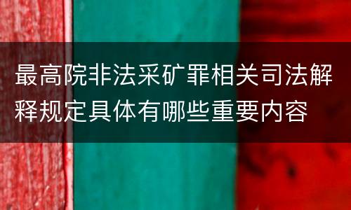 最高院非法采矿罪相关司法解释规定具体有哪些重要内容