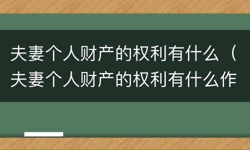 夫妻个人财产的权利有什么（夫妻个人财产的权利有什么作用）