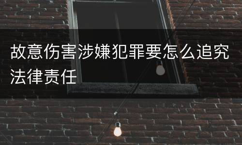 故意伤害涉嫌犯罪要怎么追究法律责任
