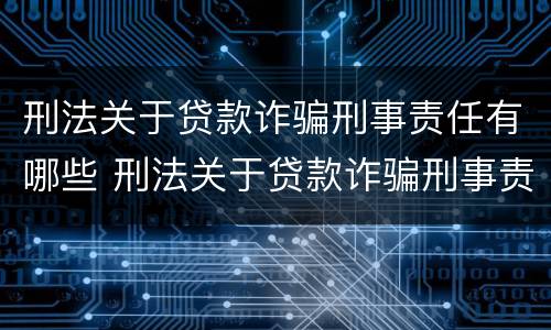 刑法关于贷款诈骗刑事责任有哪些 刑法关于贷款诈骗刑事责任有哪些规定