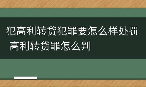 犯高利转贷犯罪要怎么样处罚 高利转贷罪怎么判