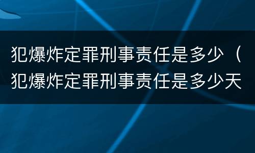 犯爆炸定罪刑事责任是多少（犯爆炸定罪刑事责任是多少天）