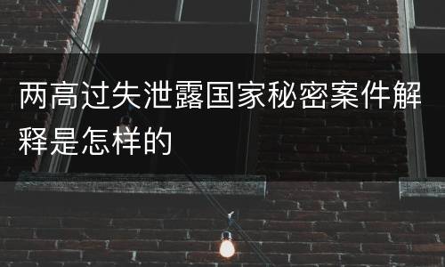 两高过失泄露国家秘密案件解释是怎样的