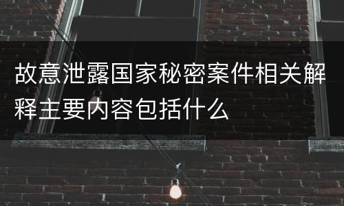 故意泄露国家秘密案件相关解释主要内容包括什么