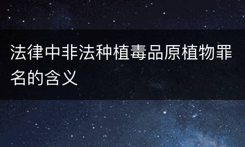 法律中非法种植毒品原植物罪名的含义