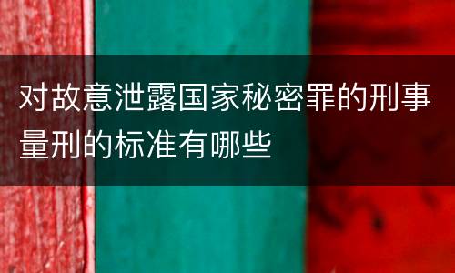 对故意泄露国家秘密罪的刑事量刑的标准有哪些