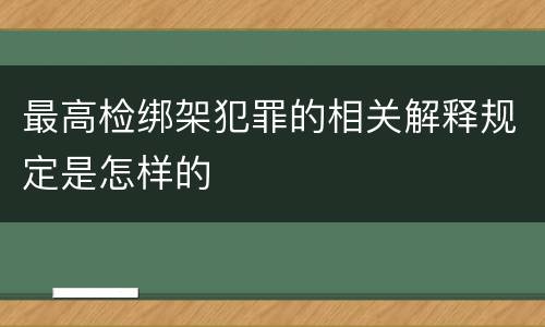最高检绑架犯罪的相关解释规定是怎样的