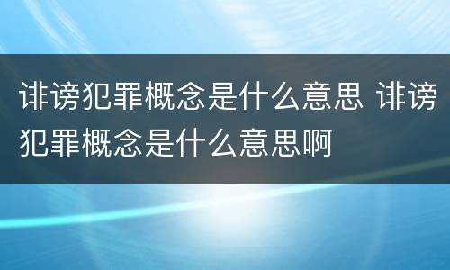 诽谤犯罪概念是什么意思 诽谤犯罪概念是什么意思啊