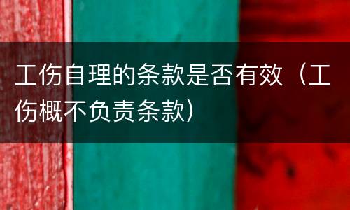 工伤自理的条款是否有效（工伤概不负责条款）