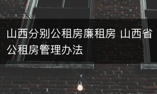 山西分别公租房廉租房 山西省公租房管理办法