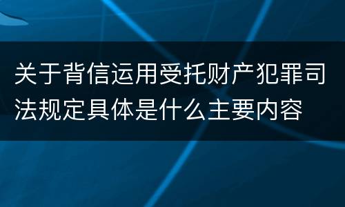 关于背信运用受托财产犯罪司法规定具体是什么主要内容