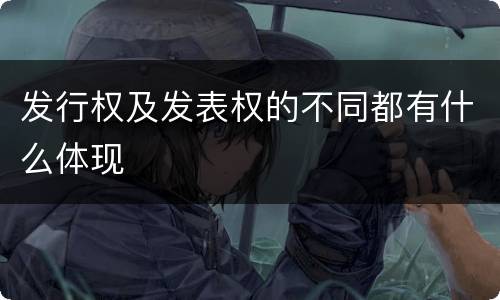 发行权及发表权的不同都有什么体现