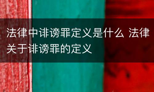 法律中诽谤罪定义是什么 法律关于诽谤罪的定义