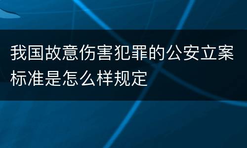 我国故意伤害犯罪的公安立案标准是怎么样规定