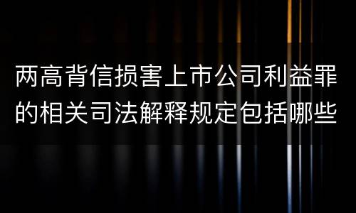 两高背信损害上市公司利益罪的相关司法解释规定包括哪些