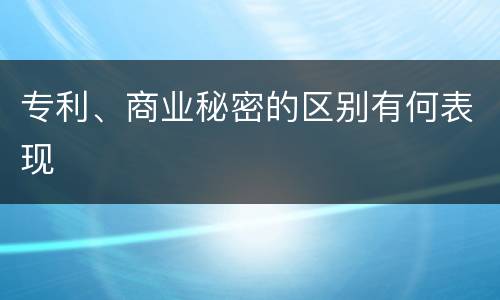 专利、商业秘密的区别有何表现
