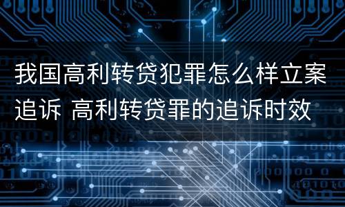 我国高利转贷犯罪怎么样立案追诉 高利转贷罪的追诉时效