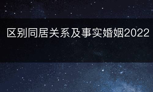 区别同居关系及事实婚姻2022