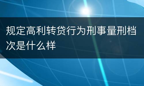 规定高利转贷行为刑事量刑档次是什么样