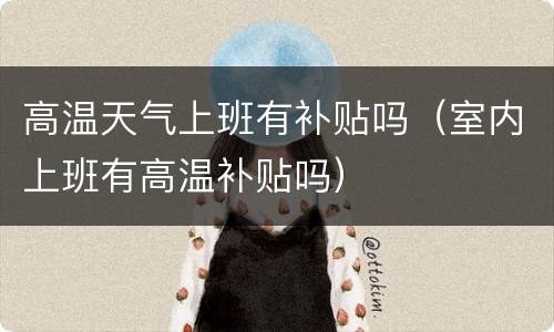 高温天气上班有补贴吗（室内上班有高温补贴吗）