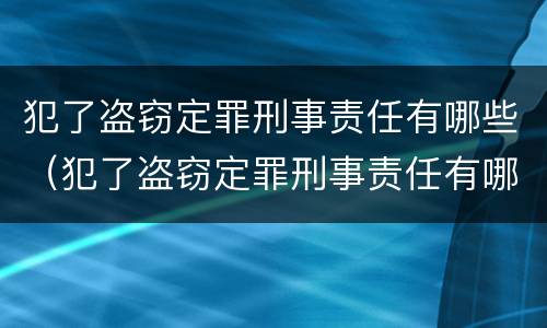 犯了盗窃定罪刑事责任有哪些（犯了盗窃定罪刑事责任有哪些情形）