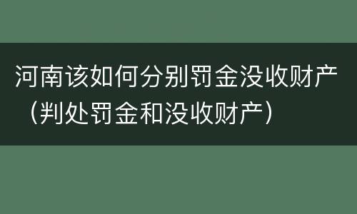 河南该如何分别罚金没收财产（判处罚金和没收财产）