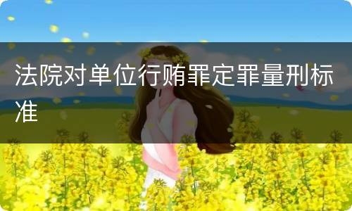 法院对单位行贿罪定罪量刑标准