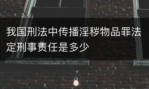 我国刑法中传播淫秽物品罪法定刑事责任是多少