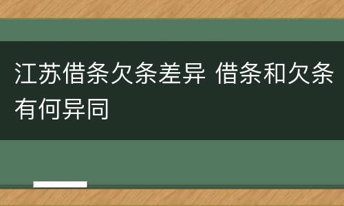江苏借条欠条差异 借条和欠条有何异同