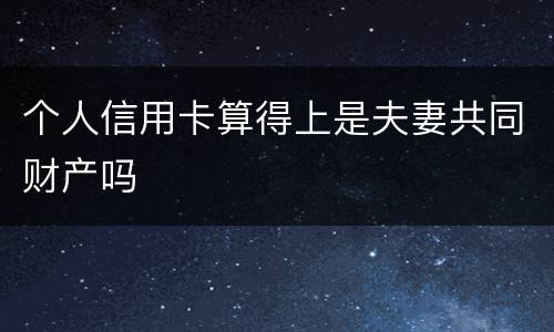 个人信用卡算得上是夫妻共同财产吗