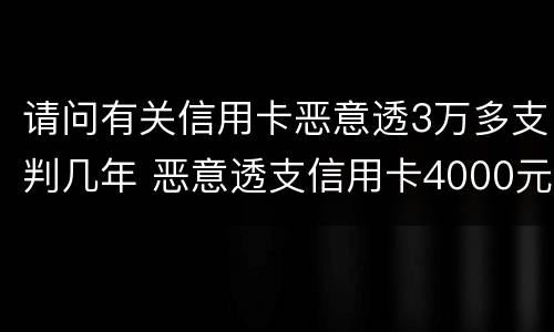 请问有关信用卡恶意透3万多支判几年 恶意透支信用卡4000元