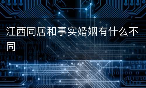 江西同居和事实婚姻有什么不同