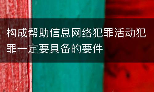 构成帮助信息网络犯罪活动犯罪一定要具备的要件