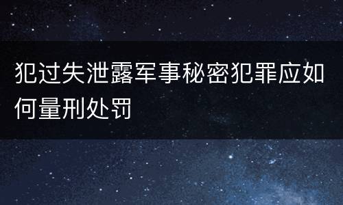 犯过失泄露军事秘密犯罪应如何量刑处罚