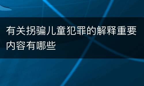 有关拐骗儿童犯罪的解释重要内容有哪些