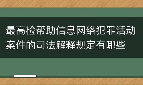 最高检帮助信息网络犯罪活动案件的司法解释规定有哪些