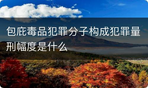 包庇毒品犯罪分子构成犯罪量刑幅度是什么