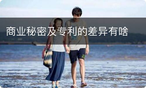 商业秘密及专利的差异有啥
