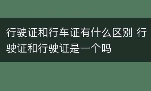 行驶证和行车证有什么区别 行驶证和行驶证是一个吗
